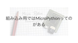 組み込み用ではMicroPythonっての 
がある 
 