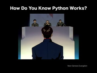How Do You Know Python Works?
Neon Genesis Evangelion
 