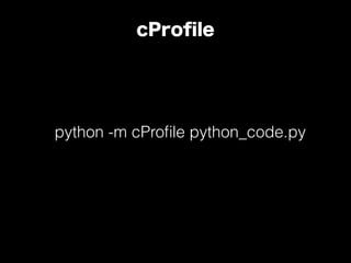 cProﬁle
python -m cProﬁle python_code.py
 