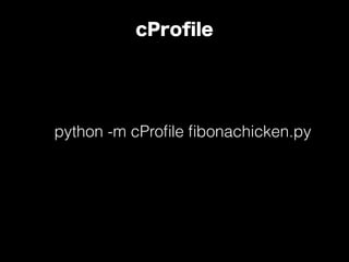 cProﬁle
python -m cProﬁle ﬁbonachicken.py
 