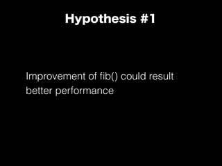 Hypothesis #1
Improvement of ﬁb() could result
better performance
 