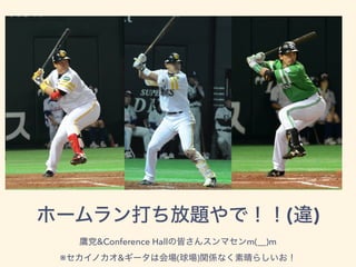 ホームラン打ち放題やで！！(違)
鷹党&Conference Hallの皆さんスンマセンm(__)m
※セカイノカオ&ギータは会場(球場)関係なく素晴らしいお！
 