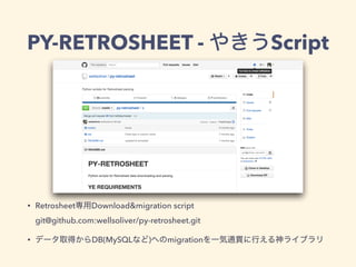 PY-RETROSHEET - やきうScript
• Retrosheet専用Download&migration script 
git@github.com:wellsoliver/py-retrosheet.git
• データ取得からD...