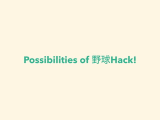 Possibilities of 野球Hack!
 