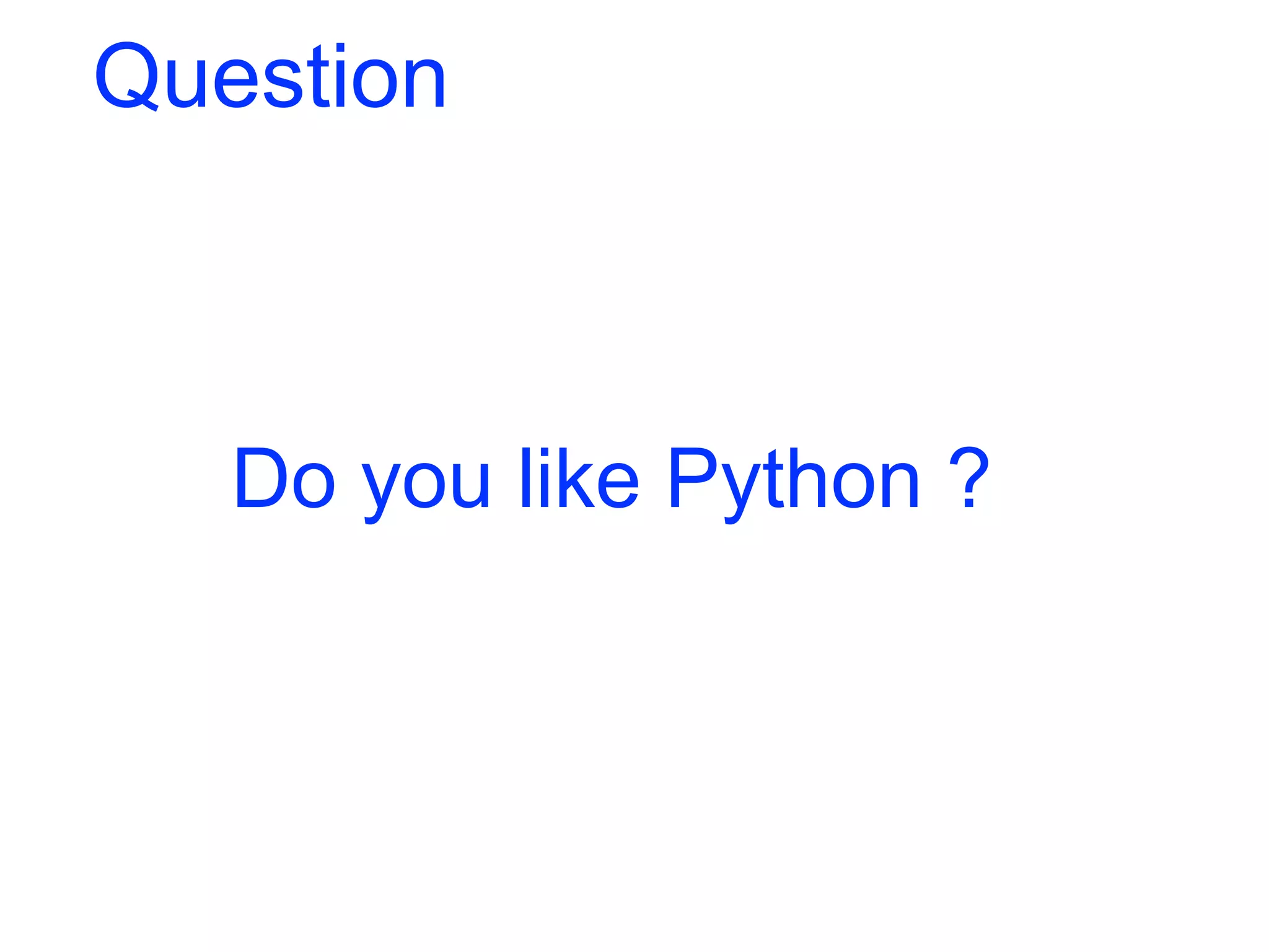 Question
Do you like Python ?
 