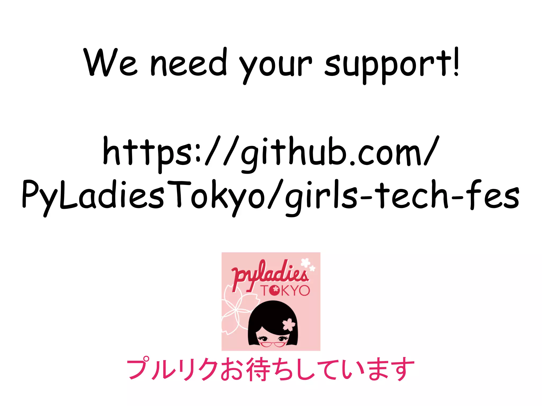 We need your support!
https://github.com/
PyLadiesTokyo/girls-tech-fes
プルリクお待ちしています
 