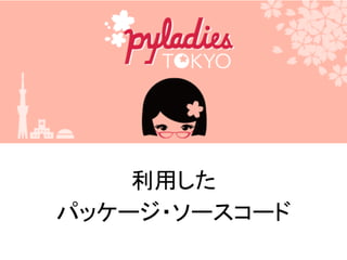 利用した
パッケージ・ソースコード
 