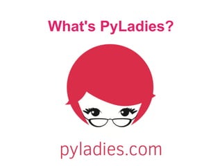 What's PyLadies?
 