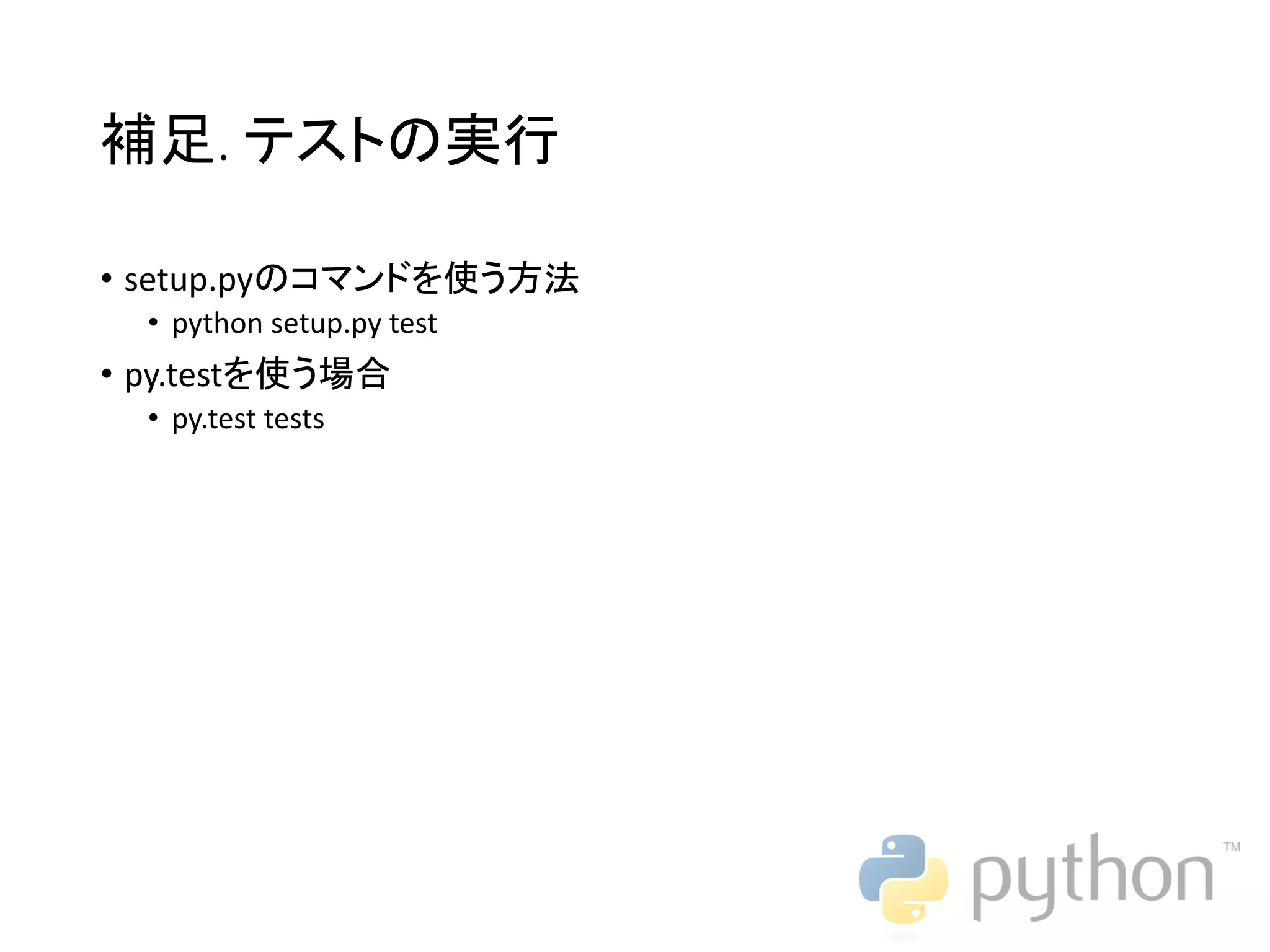 補足. テストの実行 • setup.pyのコマンドを使う方法 • python setup.py test • py.testを使う場合 • py.test tests 
