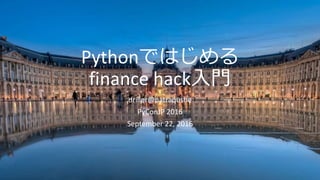 Pythonではじめる
finance hack入門
driller@patraqushe
PyConJP 2016
September 22, 2016
 