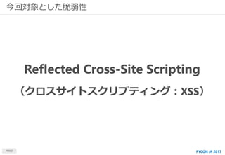 PYCON JP 2017
今回対象とした脆弱性
MBSD
Reflected Cross-Site Scripting
（クロスサイトスクリプティング：XSS）
 