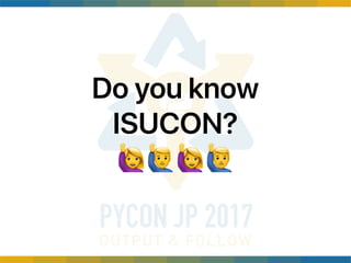 Do you know
ISUCON? 
🙋"🙋"
 