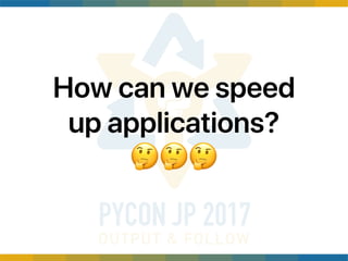 How can we speed
up applications? 
🤔🤔🤔
 