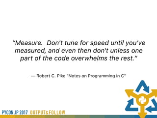 — Robert C. Pike "Notes on Programming in C"
“Measure.  Don't tune for speed until you've
measured, and even then don't unless one
part of the code overwhelms the rest.”
 