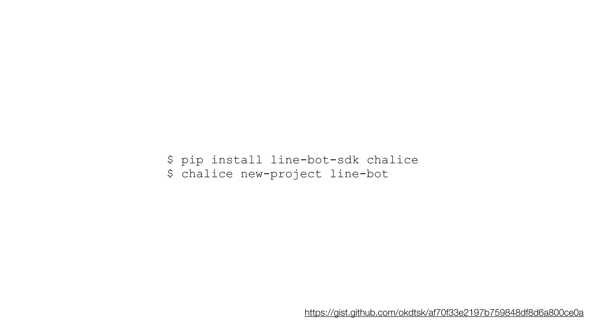 $ pip install line-bot-sdk chalice
$ chalice new-project line-bot
https://gist.github.com/okdtsk/af70f33e2197b759848df8d6a800ce0a
 