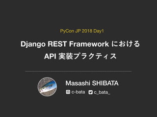 Django REST Framework
API
Masashi SHIBATA
c-bata c_bata_! "
PyCon JP 2018 Day1
 