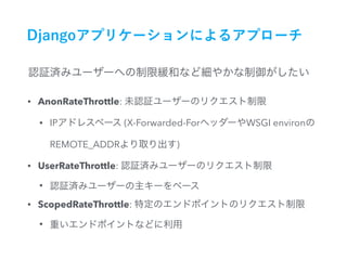 • AnonRateThrottle:
• IP (X-Forwarded-For WSGI environ
REMOTE_ADDR )
• UserRateThrottle:
•
• ScopedRateThrottle:
•
 