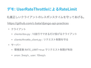 https://github.com/c-bata/django-api-practices
•
• clients/dos.py : 10
• clients/throttle_client.py :
•
• RATE_LIMIT=true
• anon: 3req/s , user: 10req/s
 