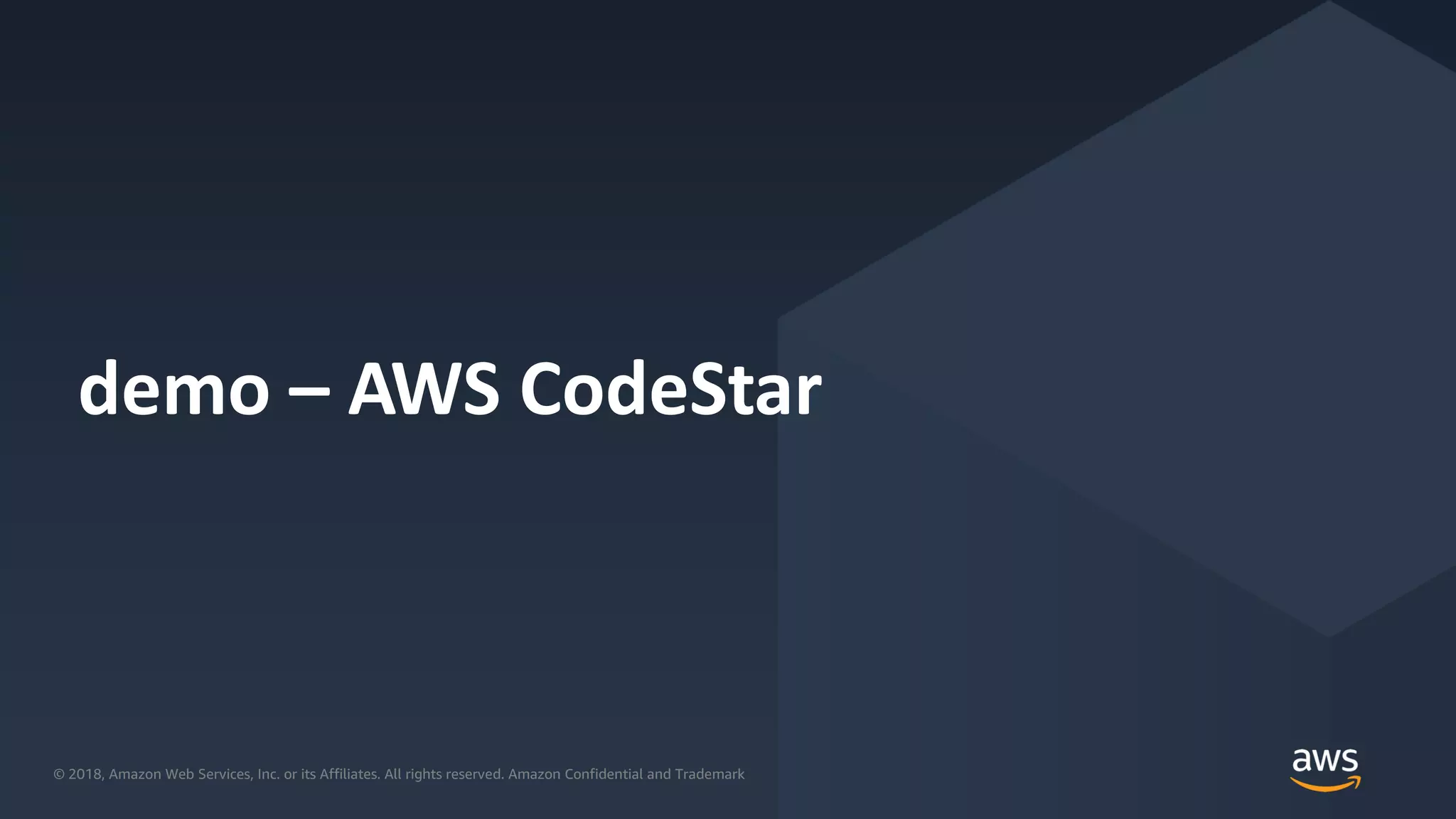 © 2018, Amazon Web Services, Inc. or its Affiliates. All rights reserved.© 2018, Amazon Web Services, Inc. or its Affiliates. All rights reserved. Amazon Confidential and Trademark
demo – AWS CodeStar
 