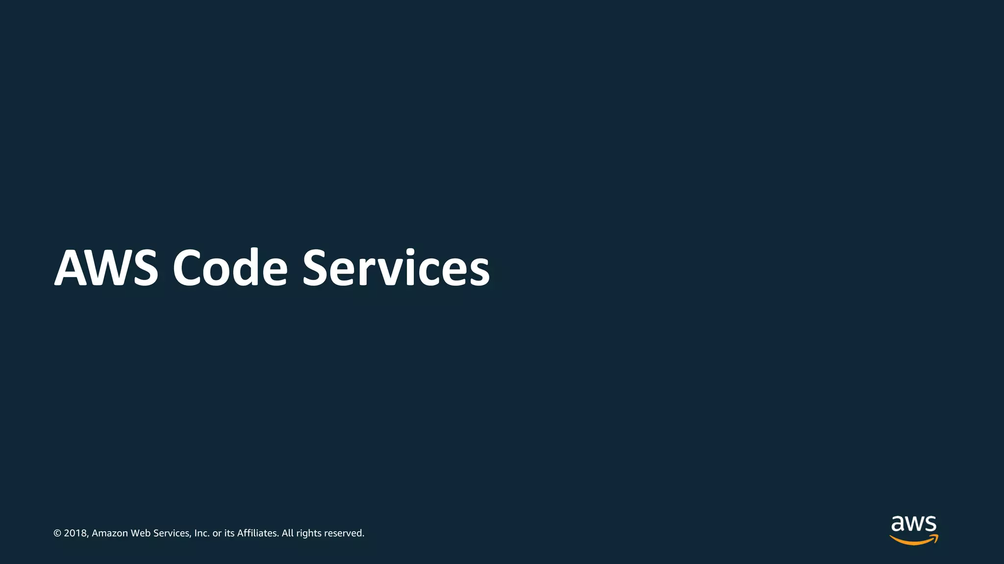 © 2018, Amazon Web Services, Inc. or its Affiliates. All rights reserved.
AWS Code Services
 