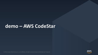 © 2018, Amazon Web Services, Inc. or its Affiliates. All rights reserved.© 2018, Amazon Web Services, Inc. or its Affiliates. All rights reserved. Amazon Confidential and Trademark
demo – AWS CodeStar
 