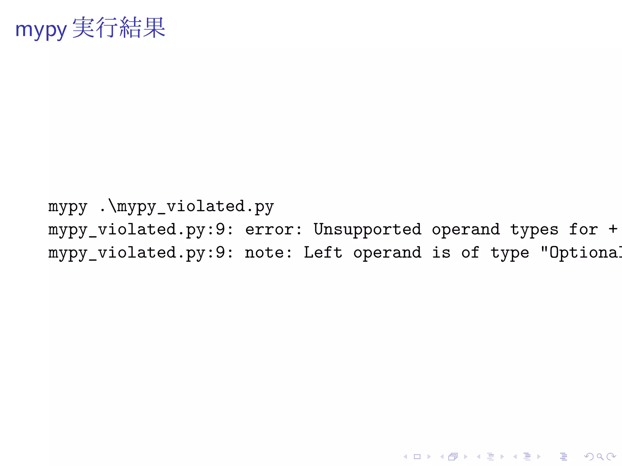 mypy 実行結果
mypy .mypy_violated.py
mypy_violated.py:9: error: Unsupported operand types for +
mypy_violated.py:9: note: Left operand is of type "Optional
 