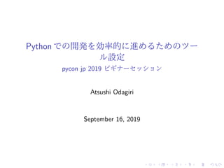 Python での開発を効率的に進めるためのツー
ル設定
pycon jp 2019 ビギナーセッション
Atsushi Odagiri
September 16, 2019
 