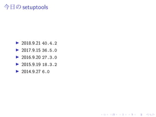 今日の setuptools
2018.9.21 40.4.2
2017.9.15 36.5.0
2016.9.20 27.3.0
2015.9.19 18.3.2
2014.9.27 6.0
 