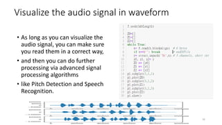 Visualize the audio signal in waveform
• As long as you can visualize the
audio signal, you can make sure
you read them in...