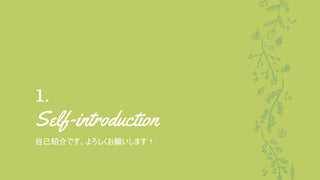 1.
Self-introduction
自己紹介です。よろしくお願いします！
 