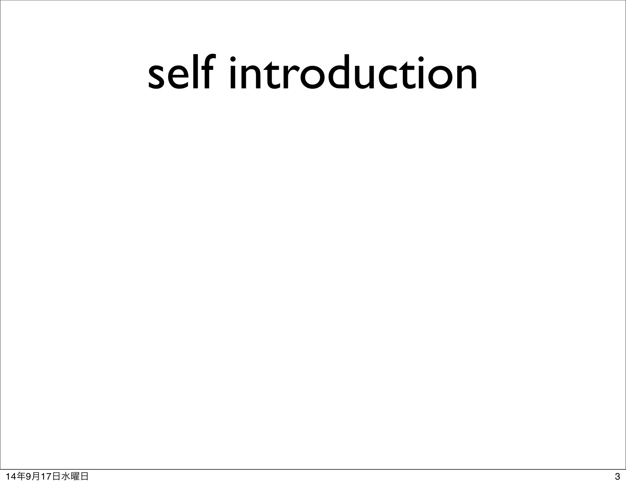 self introduction 
14年9月17日水曜日3 
 