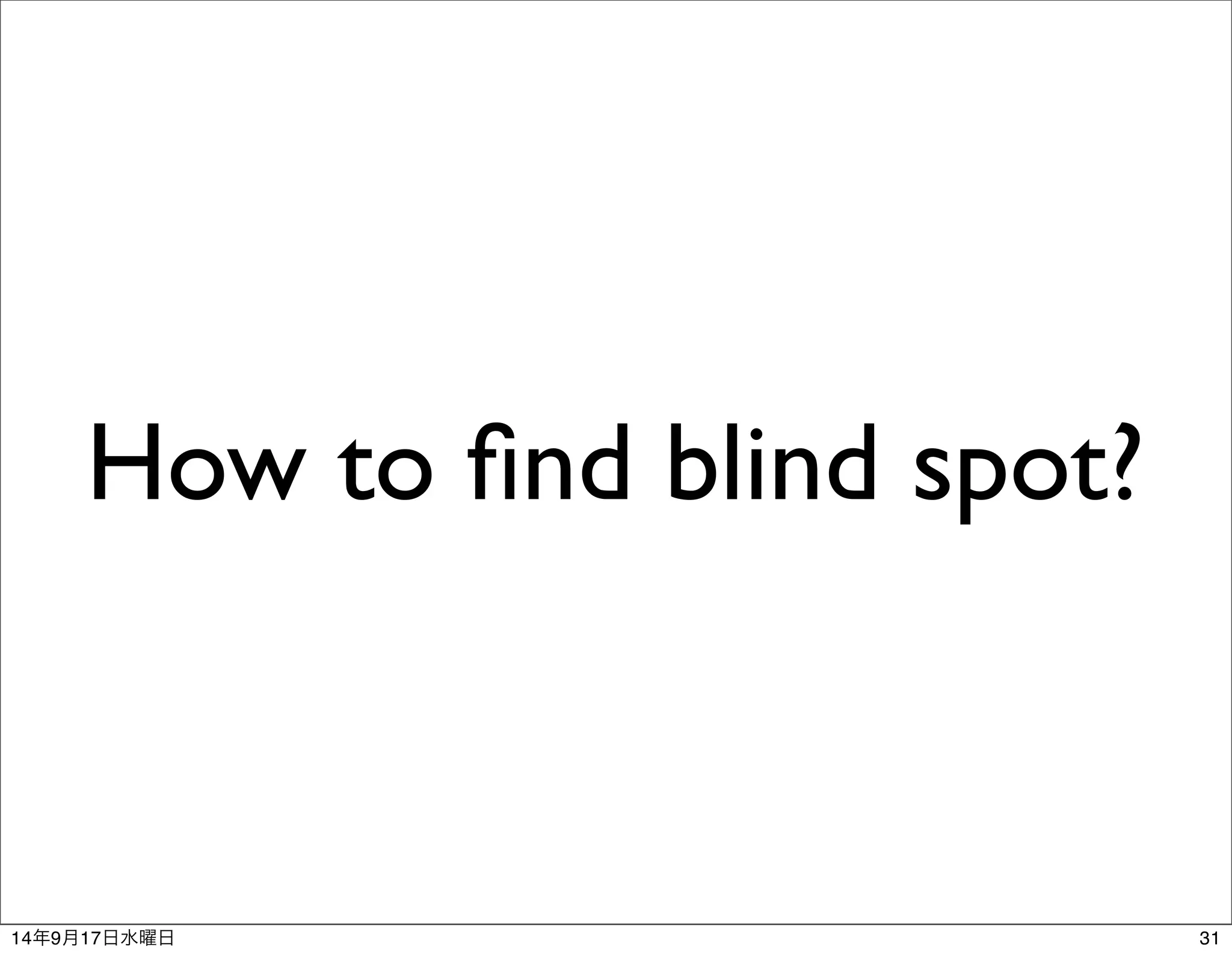 How to find blind spot? 
14年9月17日水曜日31 
 