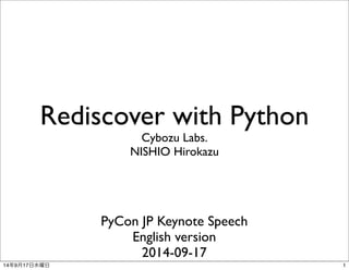 Rediscover with Python 
Cybozu Labs. 
NISHIO Hirokazu 
PyCon JP Keynote Speech 
English version 
2014-09-17 
14年9月17日水曜日1 
 
