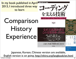 In my book published in April 
2013, I introduced three way 
to learn 
Comparison 
History 
Experience 
Japanese, Korean, ...
