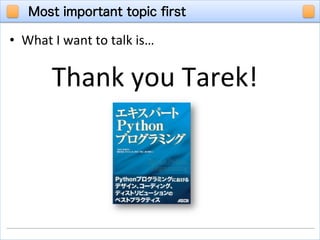 •  What	
  I	
  want	
  to	
  talk	
  is…	
  
	
            Thank	
  you	
  Tarek!	
 