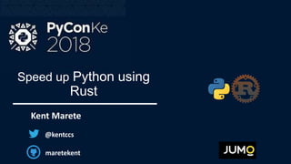 Speed up Python using
Rust
Kent Marete
@kentccs
maretekent
 