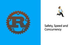 Safety, Speed and
Concurrency
 