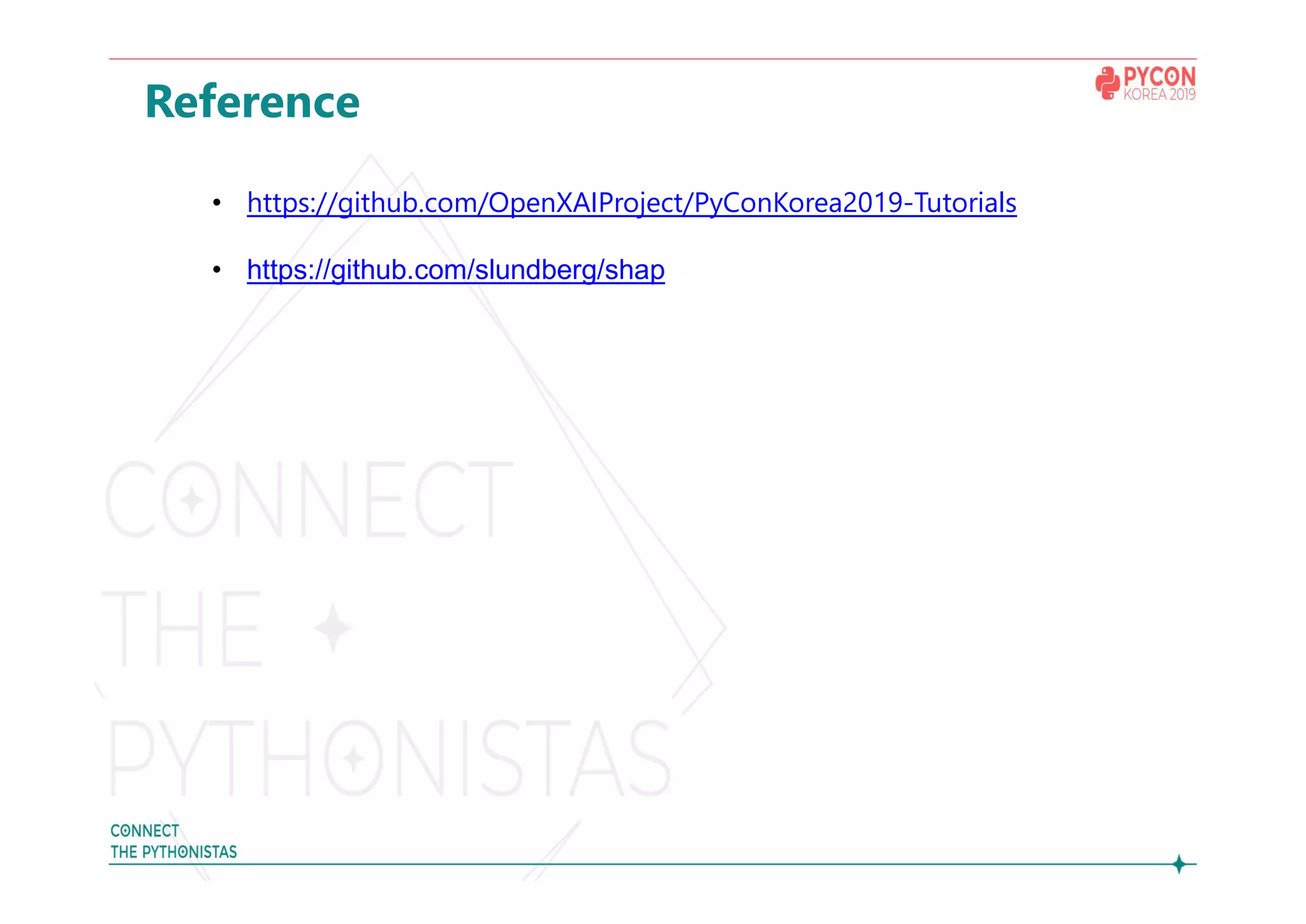 Reference
• https://github.com/OpenXAIProject/PyConKorea2019-Tutorials
• https://github.com/slundberg/shap
 