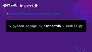 inspectdb
• Integrating Django with a legacy database
$ python manage.py inspectdb > models.py
10
 