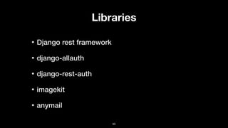Libraries
• Django rest framework
• django-allauth
• django-rest-auth
• imagekit
• anymail
35
 
