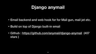 Django anymail
• Email backend and web hook for for Mail gun, mail jet etc.
• Build on top of Django built-in email
• Github : https://github.com/anymail/django-anymail (407
stars )
44
 