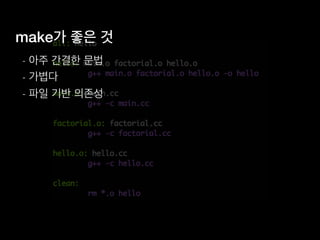 make가 좋은 것
- 아주 간결한 문법
- 가볍다
- 파일 기반 의존성
 
