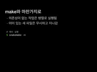make와 마찬가지로
- 의존성이 없는 작업은 병렬로 실행됨
- 이미 있는 새 파일은 무시하고 지나감
# 예비 실행
$ snakemake -n
 