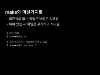 make와 마찬가지로
- 의존성이 없는 작업은 병렬로 실행됨
- 이미 있는 새 파일은 무시하고 지나감
# 예비 실행
$ snakemake -n
# 최대 8코어까지 사용해서 병렬로 돌림
$ snakemake --cores 8
 