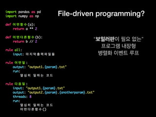 File-driven programming?
“보일러판이 필요 없는”
프로그램 내장형
병렬화 이벤트 루프
 