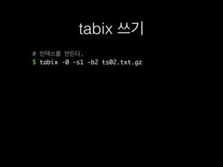 # 인덱스를 만든다.
$ tabix -0 -s1 -b2 ts02.txt.gz
tabix 쓰기
 