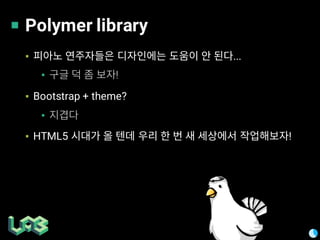Polymer library
▪ ...
▪ !
▪ Bootstrap + theme?
▪
▪ HTML5 !
 
