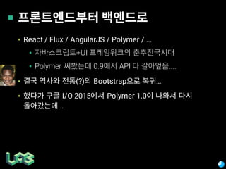▪ React / Flux / AngularJS / Polymer / ...
▪ +UI
▪ Polymer 0.9 API ....
▪ (?) Bootstrap …
▪ I/O 2015 Polymer 1.0
...
 