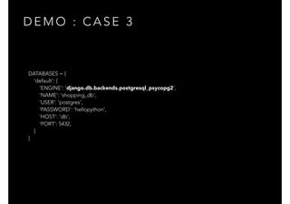 D E M O : C A S E 3
DATABASES = {
'default': {
'ENGINE': 'django.db.backends.postgresql_psycopg2',
'NAME': 'shopping_db',
'USER': 'postgres',
'PASSWORD': 'hellopython',
'HOST': 'db',
'PORT': 5432,
}
}
 