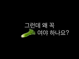 그런데 왜 꼭
여야 하나요?
 